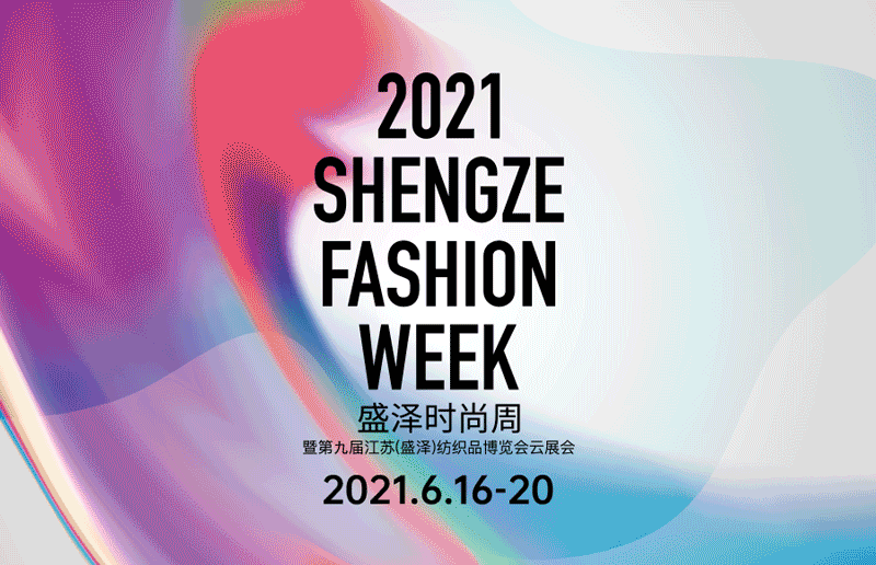 2021盛泽时尚周 暨第九届江苏（盛泽）纺织品博览会6月16日举办